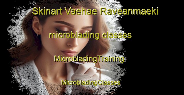Skinart Vaehae Raveanmaeki microblading classes | MicrobladingTraining | MicrobladingClasses | SkinartTraining-Finland