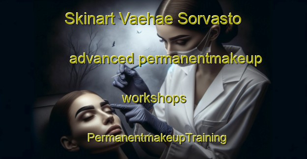Skinart Vaehae Sorvasto advanced permanentmakeup workshops | PermanentmakeupTraining | PermanentmakeupClasses | SkinartTraining-Finland