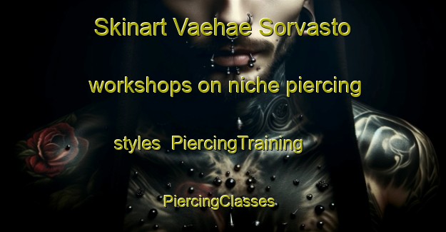 Skinart Vaehae Sorvasto workshops on niche piercing styles | PiercingTraining | PiercingClasses | SkinartTraining-Finland