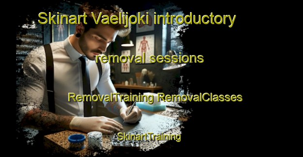 Skinart Vaelijoki introductory removal sessions | #RemovalTraining #RemovalClasses #SkinartTraining-Finland