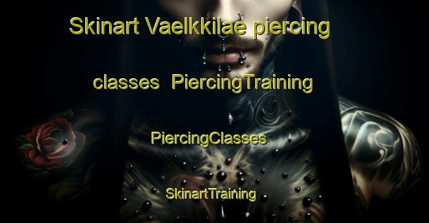 Skinart Vaelkkilae piercing classes | PiercingTraining | PiercingClasses | SkinartTraining-Finland