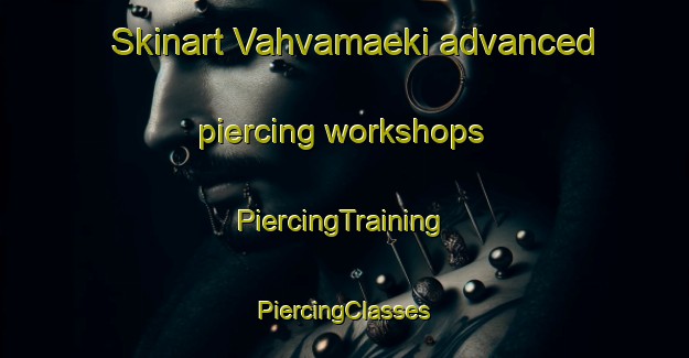 Skinart Vahvamaeki advanced piercing workshops | #PiercingTraining #PiercingClasses #SkinartTraining-Finland