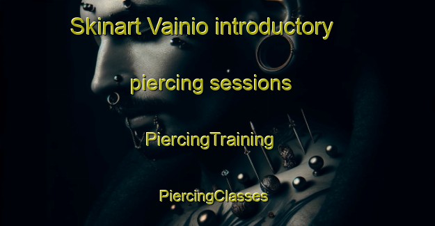 Skinart Vainio introductory piercing sessions | PiercingTraining | PiercingClasses | SkinartTraining-Finland