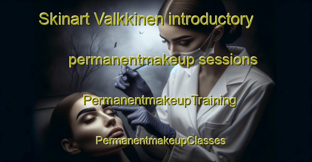 Skinart Valkkinen introductory permanentmakeup sessions | PermanentmakeupTraining | PermanentmakeupClasses | SkinartTraining-Finland