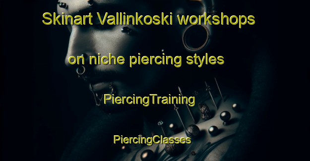 Skinart Vallinkoski workshops on niche piercing styles | PiercingTraining | PiercingClasses | SkinartTraining-Finland