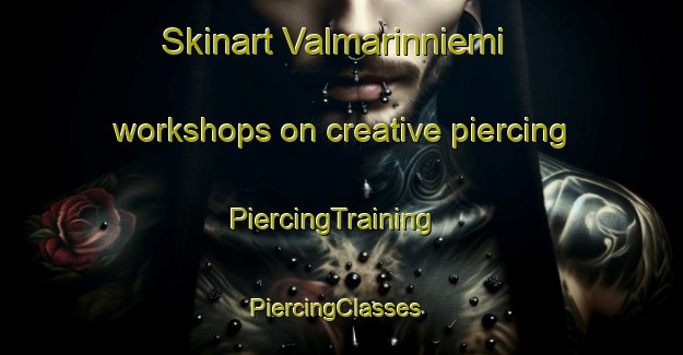 Skinart Valmarinniemi workshops on creative piercing | PiercingTraining | PiercingClasses | SkinartTraining-Finland
