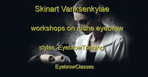 Skinart Variksenkylae workshops on niche eyebrow styles | EyebrowTraining | EyebrowClasses | SkinartTraining-Finland