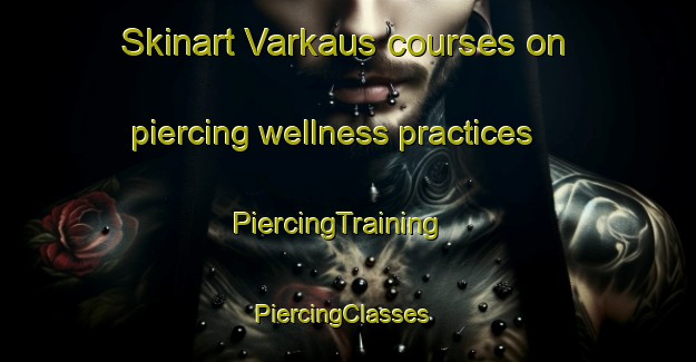Skinart Varkaus courses on piercing wellness practices | PiercingTraining | PiercingClasses | SkinartTraining-Finland