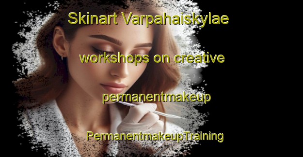 Skinart Varpahaiskylae workshops on creative permanentmakeup | PermanentmakeupTraining | PermanentmakeupClasses | SkinartTraining-Finland