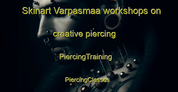 Skinart Varpasmaa workshops on creative piercing | PiercingTraining | PiercingClasses | SkinartTraining-Finland