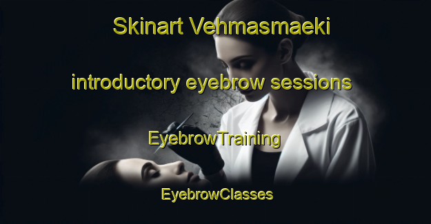 Skinart Vehmasmaeki introductory eyebrow sessions | EyebrowTraining | EyebrowClasses | SkinartTraining-Finland
