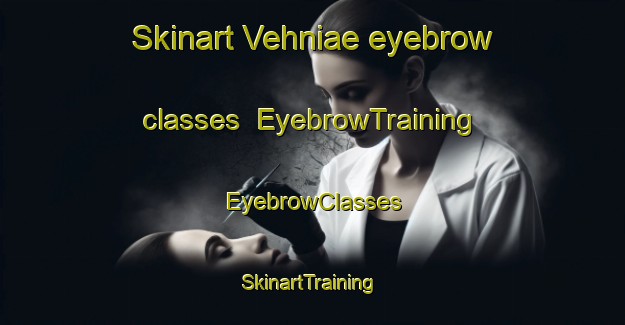 Skinart Vehniae eyebrow classes | EyebrowTraining | EyebrowClasses | SkinartTraining-Finland