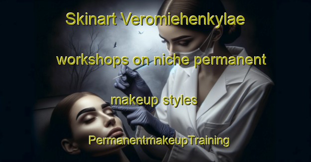 Skinart Veromiehenkylae workshops on niche permanent makeup styles | PermanentmakeupTraining | PermanentmakeupClasses | SkinartTraining-Finland