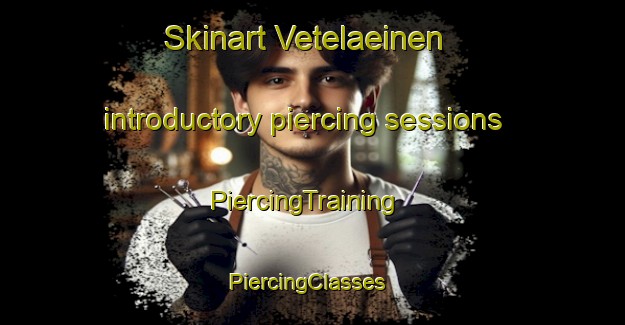 Skinart Vetelaeinen introductory piercing sessions | PiercingTraining | PiercingClasses | SkinartTraining-Finland