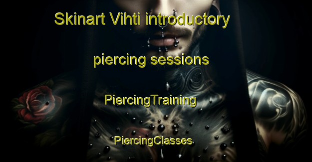 Skinart Vihti introductory piercing sessions | PiercingTraining | PiercingClasses | SkinartTraining-Finland