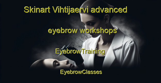 Skinart Vihtijaervi advanced eyebrow workshops | EyebrowTraining | EyebrowClasses | SkinartTraining-Finland