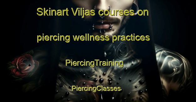 Skinart Viljas courses on piercing wellness practices | PiercingTraining | PiercingClasses | SkinartTraining-Finland