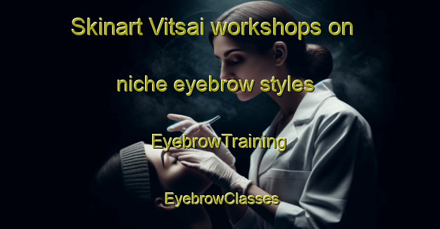 Skinart Vitsai workshops on niche eyebrow styles | EyebrowTraining | EyebrowClasses | SkinartTraining-Finland