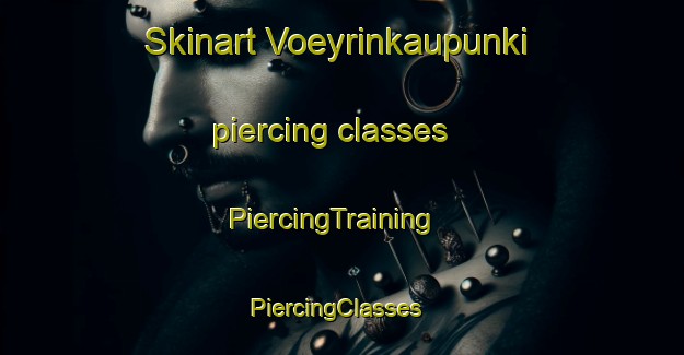 Skinart Voeyrinkaupunki piercing classes | PiercingTraining | PiercingClasses | SkinartTraining-Finland