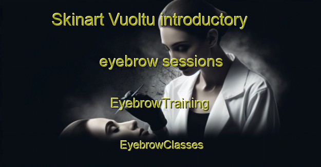 Skinart Vuoltu introductory eyebrow sessions | EyebrowTraining | EyebrowClasses | SkinartTraining-Finland