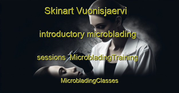 Skinart Vuonisjaervi introductory microblading sessions | #MicrobladingTraining #MicrobladingClasses #SkinartTraining-Finland