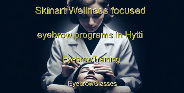 Skinart Wellness-focused eyebrow programs in Hytti | EyebrowTraining | EyebrowClasses | SkinartTraining-Finland