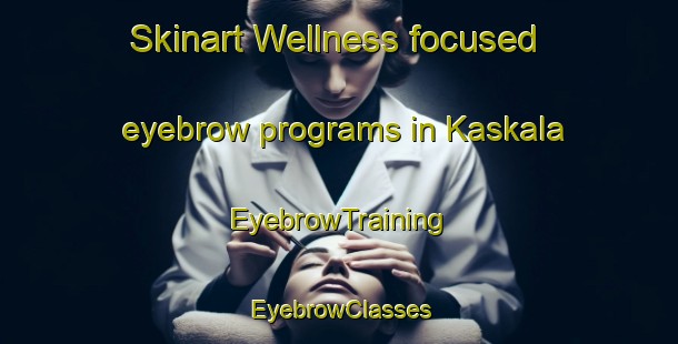 Skinart Wellness-focused eyebrow programs in Kaskala | EyebrowTraining | EyebrowClasses | SkinartTraining-Finland