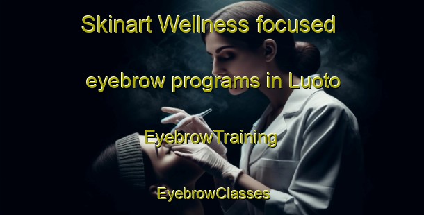 Skinart Wellness-focused eyebrow programs in Luoto | EyebrowTraining | EyebrowClasses | SkinartTraining-Finland