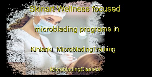Skinart Wellness-focused microblading programs in Kihlanki | MicrobladingTraining | MicrobladingClasses | SkinartTraining-Finland