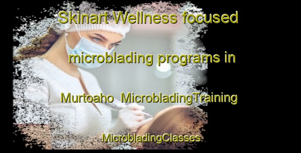 Skinart Wellness-focused microblading programs in Murtoaho | #MicrobladingTraining #MicrobladingClasses #SkinartTraining-Finland