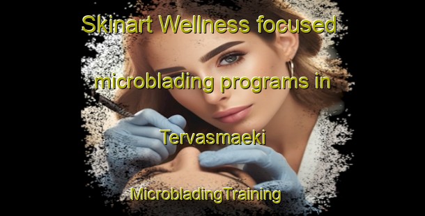 Skinart Wellness-focused microblading programs in Tervasmaeki | MicrobladingTraining | MicrobladingClasses | SkinartTraining-Finland