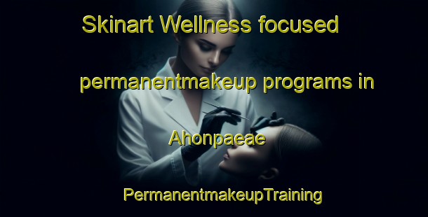 Skinart Wellness-focused permanentmakeup programs in Ahonpaeae | #PermanentmakeupTraining #PermanentmakeupClasses #SkinartTraining-Finland