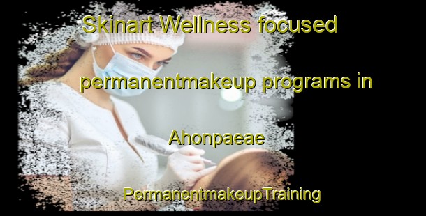 Skinart Wellness-focused permanentmakeup programs in Ahonpaeae | #PermanentmakeupTraining #PermanentmakeupClasses #SkinartTraining-Finland