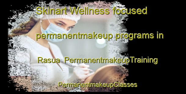 Skinart Wellness-focused permanentmakeup programs in Rasua | #PermanentmakeupTraining #PermanentmakeupClasses #SkinartTraining-Finland