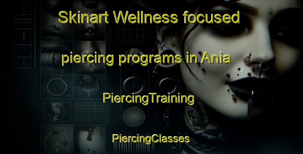 Skinart Wellness-focused piercing programs in Ania | #PiercingTraining #PiercingClasses #SkinartTraining-Finland