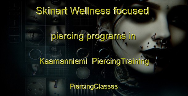 Skinart Wellness-focused piercing programs in Kaamanniemi | #PiercingTraining #PiercingClasses #SkinartTraining-Finland