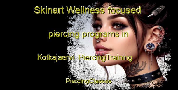 Skinart Wellness-focused piercing programs in Kotkajaervi | #PiercingTraining #PiercingClasses #SkinartTraining-Finland