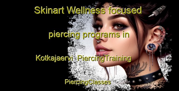 Skinart Wellness-focused piercing programs in Kotkajaervi | PiercingTraining | PiercingClasses | SkinartTraining-Finland