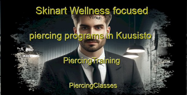 Skinart Wellness-focused piercing programs in Kuusisto | #PiercingTraining #PiercingClasses #SkinartTraining-Finland