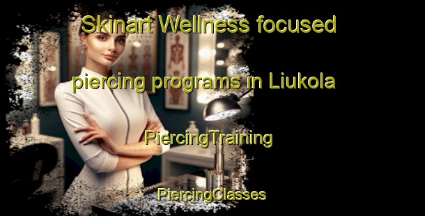 Skinart Wellness-focused piercing programs in Liukola | #PiercingTraining #PiercingClasses #SkinartTraining-Finland