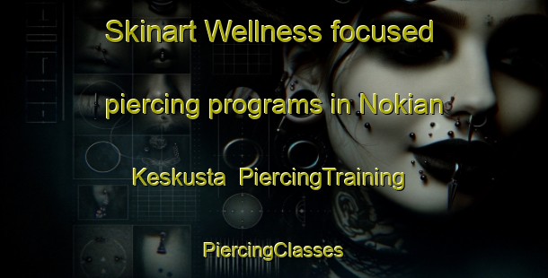 Skinart Wellness-focused piercing programs in Nokian Keskusta | #PiercingTraining #PiercingClasses #SkinartTraining-Finland