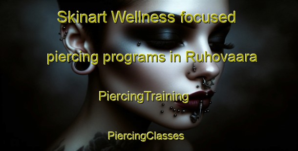 Skinart Wellness-focused piercing programs in Ruhovaara | PiercingTraining | PiercingClasses | SkinartTraining-Finland