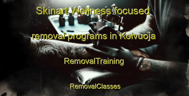 Skinart Wellness-focused removal programs in Koivuoja | RemovalTraining | RemovalClasses | SkinartTraining-Finland