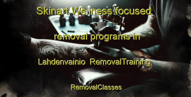 Skinart Wellness-focused removal programs in Lahdenvainio | RemovalTraining | RemovalClasses | SkinartTraining-Finland