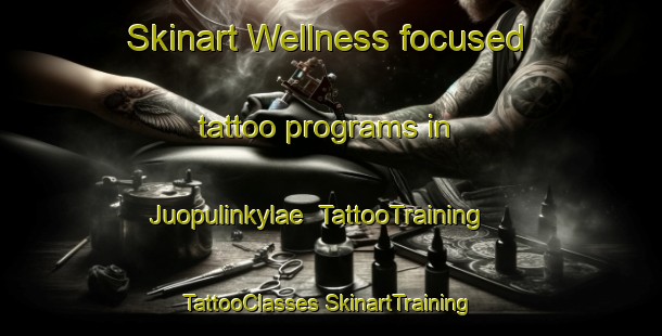 Skinart Wellness-focused tattoo programs in Juopulinkylae | #TattooTraining #TattooClasses #SkinartTraining-Finland