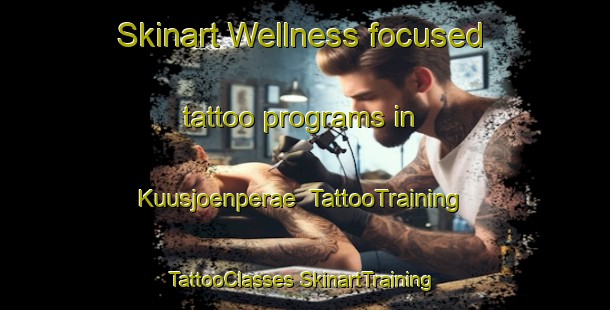 Skinart Wellness-focused tattoo programs in Kuusjoenperae | #TattooTraining #TattooClasses #SkinartTraining-Finland