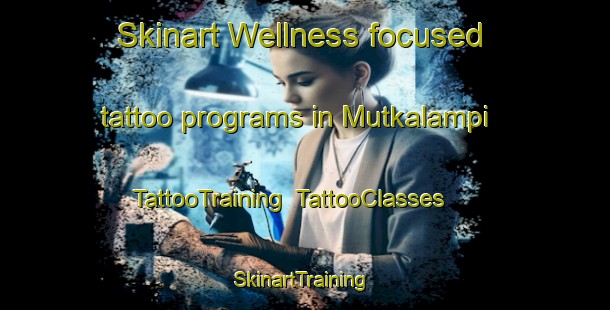 Skinart Wellness-focused tattoo programs in Mutkalampi | TattooTraining | TattooClasses | SkinartTraining-Finland