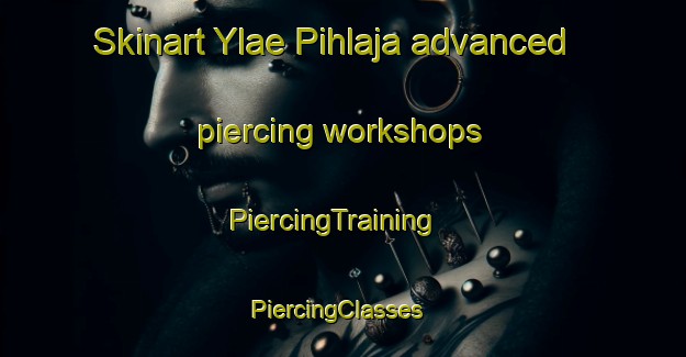 Skinart Ylae Pihlaja advanced piercing workshops | PiercingTraining | PiercingClasses | SkinartTraining-Finland