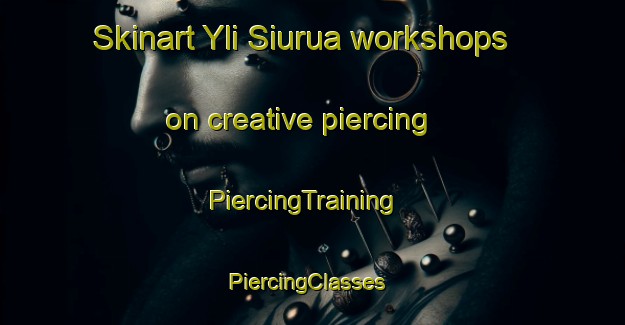 Skinart Yli Siurua workshops on creative piercing | PiercingTraining | PiercingClasses | SkinartTraining-Finland
