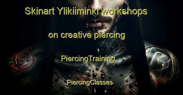 Skinart Ylikiiminki workshops on creative piercing | PiercingTraining | PiercingClasses | SkinartTraining-Finland